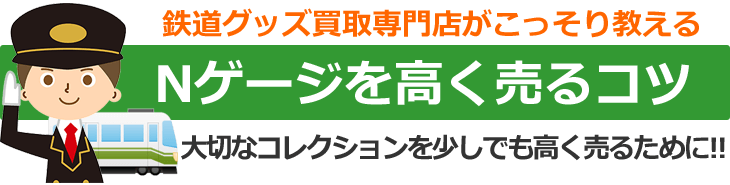 鉄道グッズ買取専門店がこっそり教える、Nゲージを高く売るコツ。大切な鉄道模型コレクションを少しでも高く売るために！