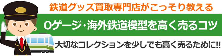 鉄道グッズ買取専門店がこっそり教える、Oゲージ・海外鉄道模型を高く売るコツ。大切なコレクションを少しでも高く売るために！