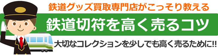 鉄道グッズ買取専門店がこっそり教える、鉄道切符を高く売るコツ。大切なコレクションを少しでも高く売るために！