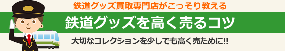 鉄道グッズ買取専門店がこっそり教える、鉄道グッズを高く売るコツ。大切なコレクションを少しでも高く売るために！